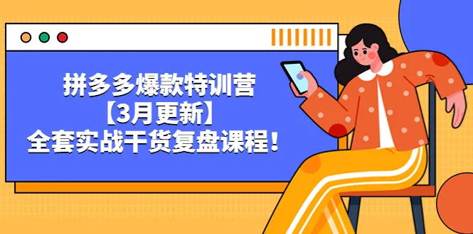 爆款打造拼多多爆款特训营：3月更新！实战干货复盘课程-网赚项目