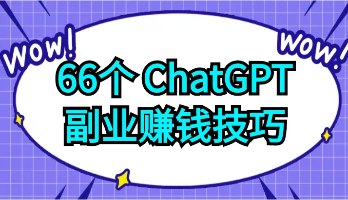 ChatGPT副业赚钱技巧大揭秘：66种方法助你轻松赚取额外收入！-网赚项目