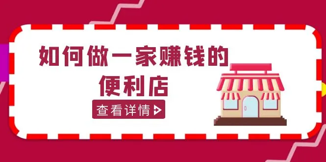 打造赚钱利器：抖音200w粉丝大V带你掌握便利店选址心法-网赚项目