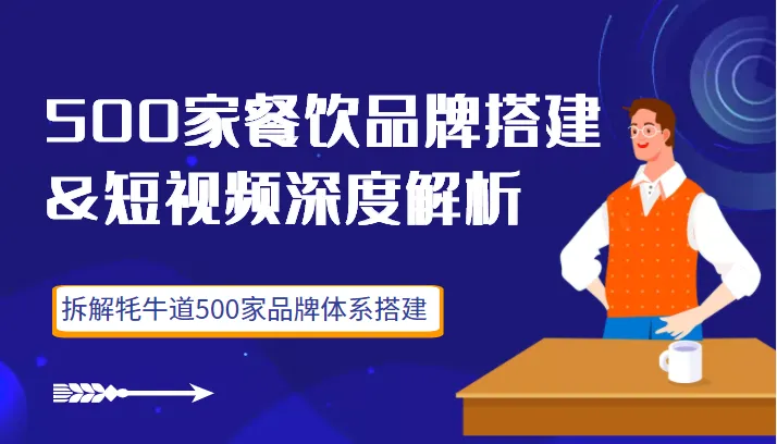500家餐饮品牌搭建&短视频变现大揭秘，从零开始打造牦牛道500家品牌体系-网赚项目