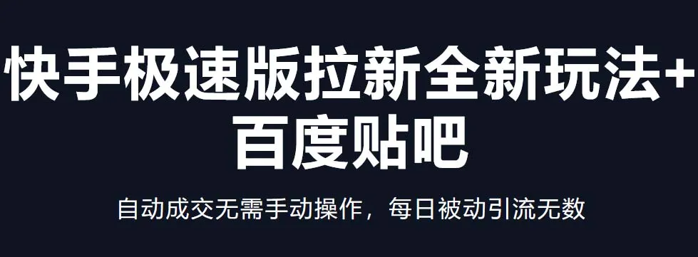 揭秘快手极速版拉新全新玩法：百度贴吧 自动成交，被动引流轻松实现！-网赚项目