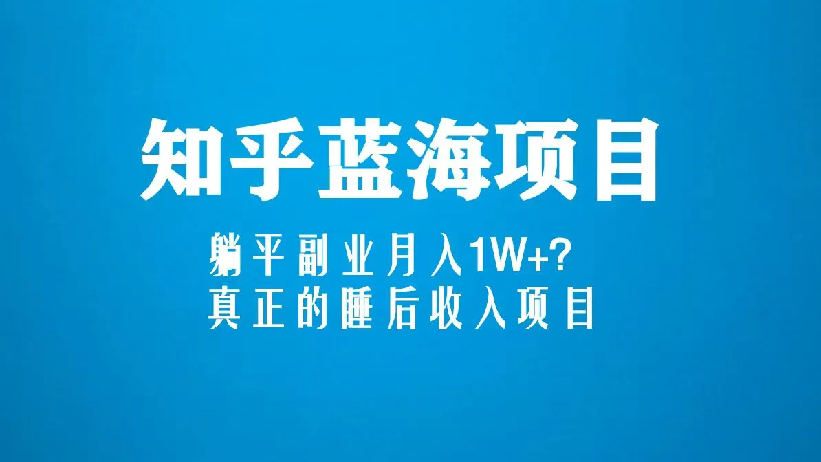 揭秘知乎蓝海玩法：躺平副业月收入更多 的睡后收入项目指南-网赚项目