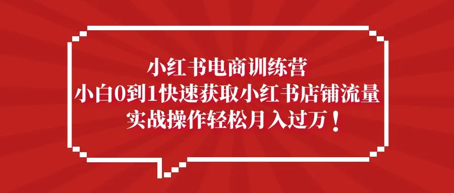 零基础小白必看！月入增多的秘密武器：小红书电商实战营-网赚项目