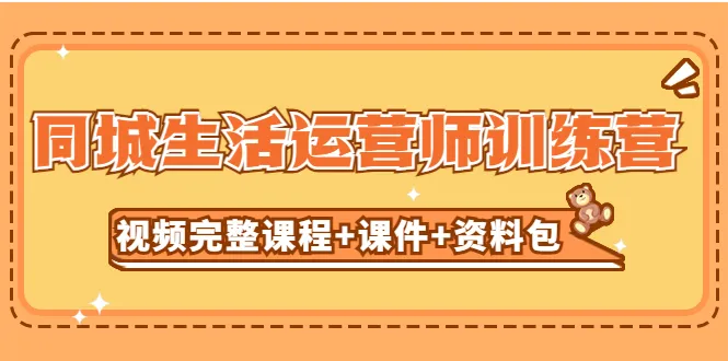 探索同城生活运营师训练营：解密本地商家赚钱新路-网赚项目