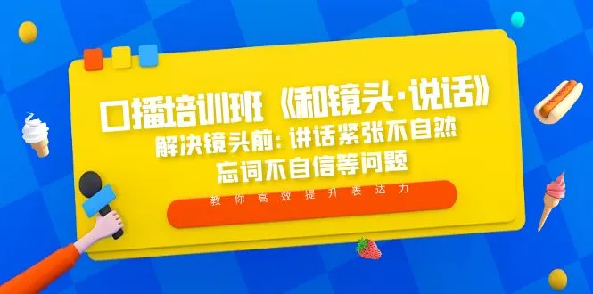 提升口播魅力，打造自信形象：口播培训班详解《和镜头·说话》-网赚项目