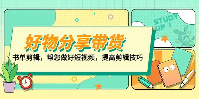 掌握短视频制作技巧，打造百人直播间：全面剖析好物分享与带货书单剪辑-网赚项目