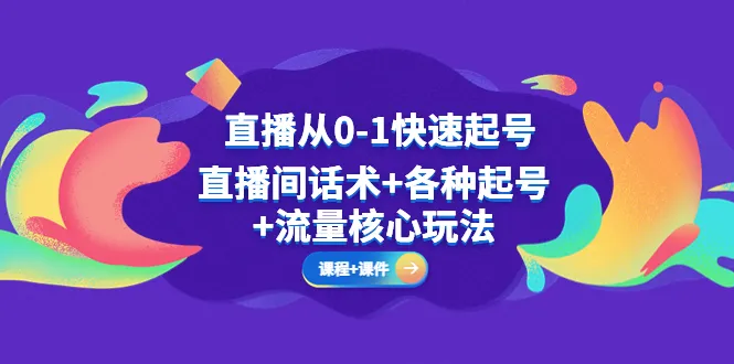 直播间起号技巧与流量突破：实战话术 核心玩法全揭秘-网赚项目