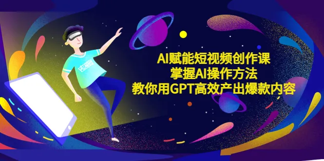 AI助力短视频创作：轻松学会AI操作，助你快速打造热门内容-网赚项目