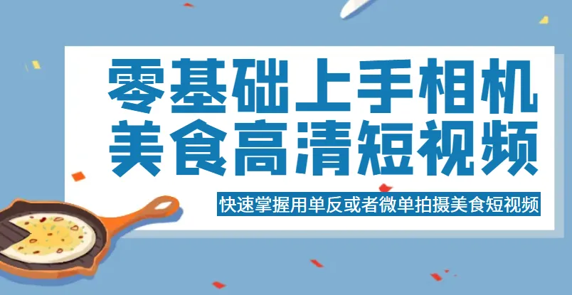 从零开始学摄影：单反/微单拍摄美食短视频教程-网赚项目