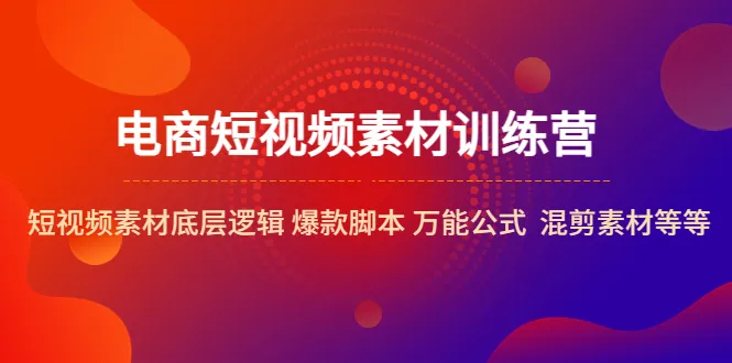 电商短视频素材教程：打造爆款视频的底层逻辑与万能公式-网赚项目