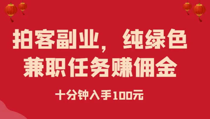 10分钟上手！轻松通过拍客副业赚钱：绿色兼职任务的秘诀-网赚项目