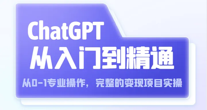 0基础学会ChatGPT：详解完整变现案例，专家级实战指南-网赚项目