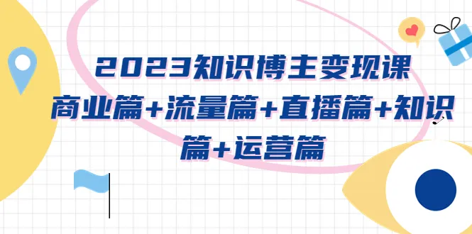 2023年实战进阶课程：全面掌握知识、商业、流量、直播和运营技巧-网赚项目