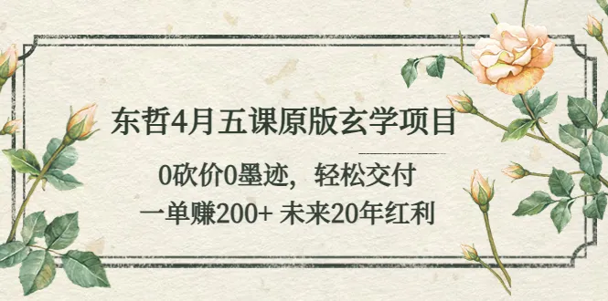 轻松获取未来20年红利的东哲四月课程，原版玄学项目仅需0元-网赚项目