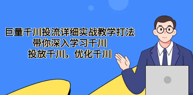 深入掌握巨量千川的实操技巧与优化策略-网赚项目