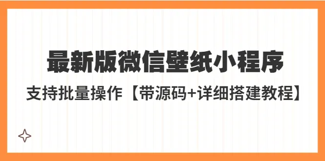 微信壁纸小程序开发必备！只需998元，教你快速上手并实现批量搭建-网赚项目