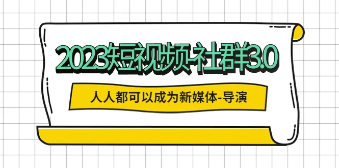 新媒体时代，短视频社群3.0：教你轻松成为新媒体导演（内含完整直播课程）-网赚项目