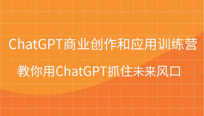 用ChatGPT抓住未来风口：商业创作与实战营-网赚项目