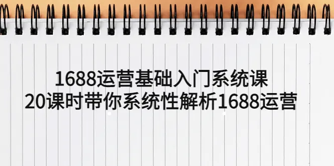 掌握1688运营：20课时系统课程，全面解析电商实战技巧-网赚项目