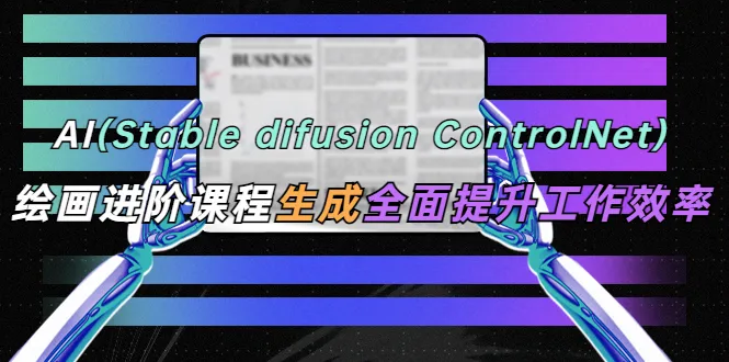 掌握AI绘画技巧：Stable Diffusion ControlNet助你提升办公效率-网赚项目