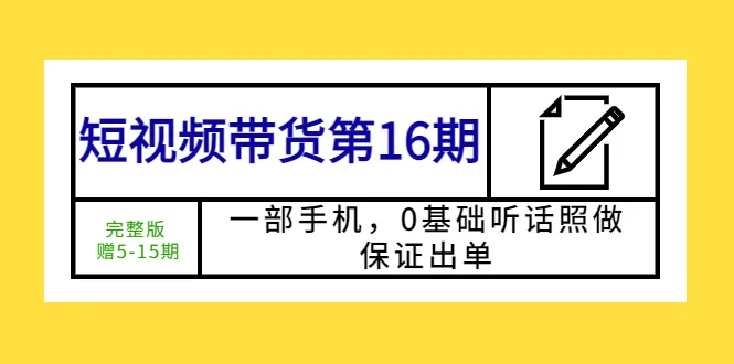 从零开始的短视频带货教程：利用碎片时间，一部手机，创造无限商机！-网赚项目