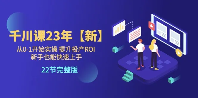 从零开始实操，千川课程助你23年 ROI 翻倍-网赚项目