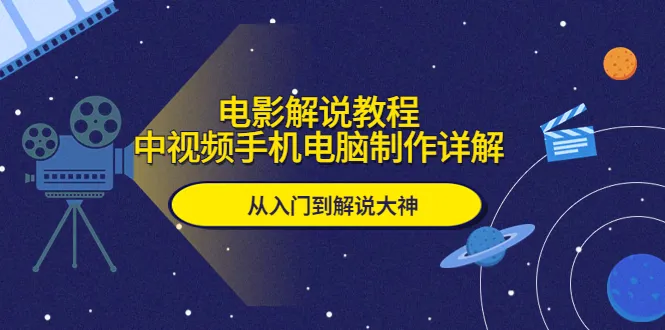 电影解说教程：从影视选材到创作技巧，打造专业解说作品-网赚项目