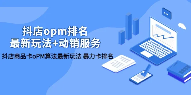 抖店OPM排名新玩法解析：动销服务 竞品截流策略-网赚项目