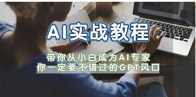 GPT风口的AI实战教程：小白必看从入门到精通-网赚项目