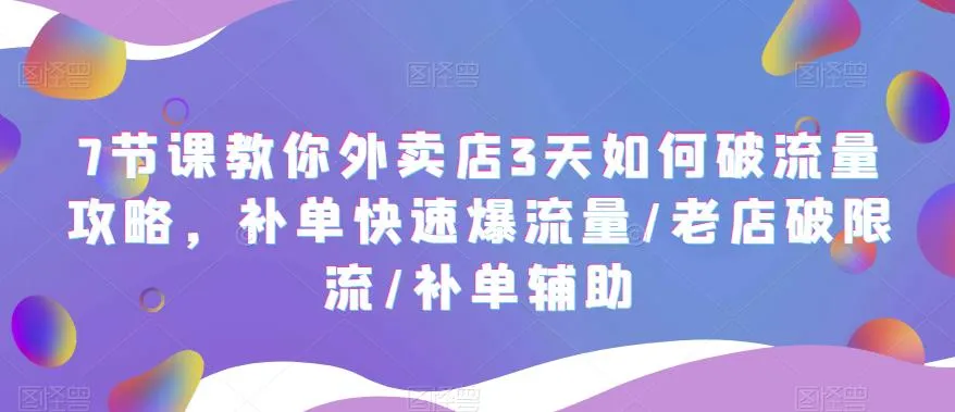 七天课程助你三小时内突破外卖店铺流量限制！-网赚项目