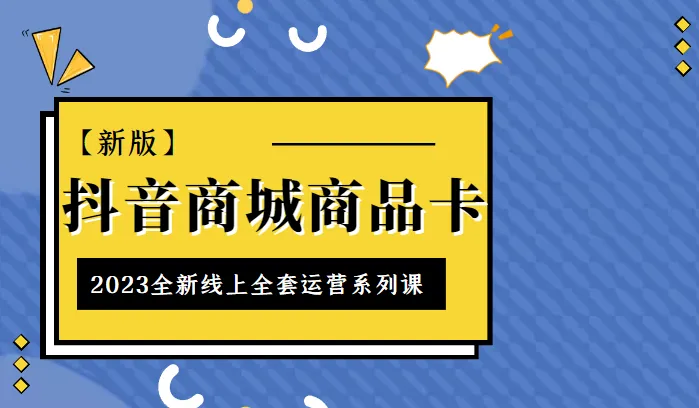 打造抖音商城成功之路：全面解析2023最新线上运营系列课【必读】-网赚项目