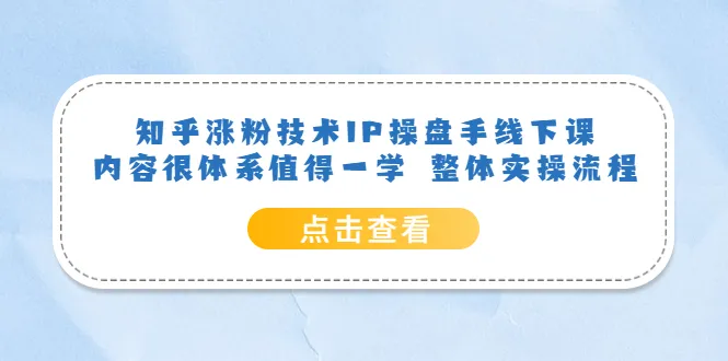 打造个人IP品牌，知乎涨粉技巧揭秘，线下课程详解！-网赚项目