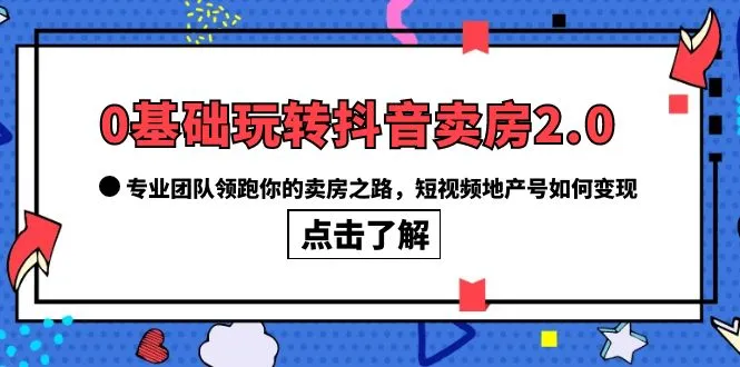 抖音房产营销大揭秘：0基础成为地产行业领军者的终极指南-网赚项目