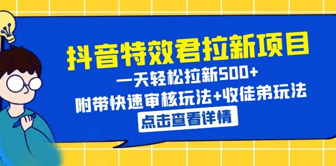 抖音特效君拉新项目详解：轻松拉新500 ，快速审核玩法揭秘！-网赚项目