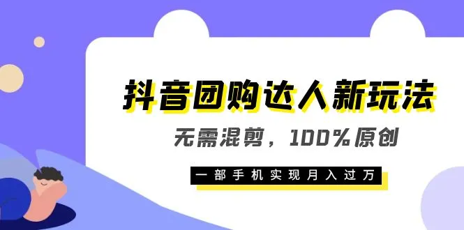 抖音团购达人新玩法揭秘：零门槛、原创、手机轻松月入增多-网赚项目