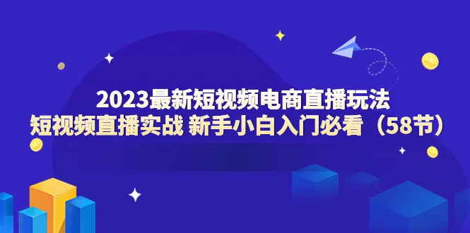 短视频电商直播实战：2023必备技能，带你入门，从零开始掌握短视频直播技巧-网赚项目