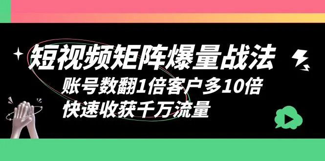 短视频营销攻略：打造矩阵账号，迅速增粉扩客，引爆亿级流量-网赚项目