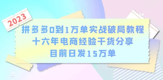 拼多多电商实战教程：从零到一万单，揭秘日发15万单的秘密-网赚项目