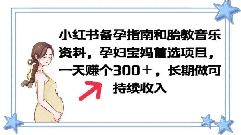 小红书备孕指南 胎教音乐：轻松每天收入300元，适合准妈妈的首选项目-网赚项目