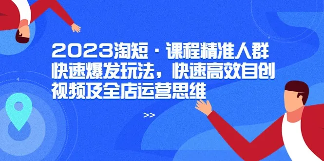 自创视频引爆2023淘短课：全店运营攻略-网赚项目