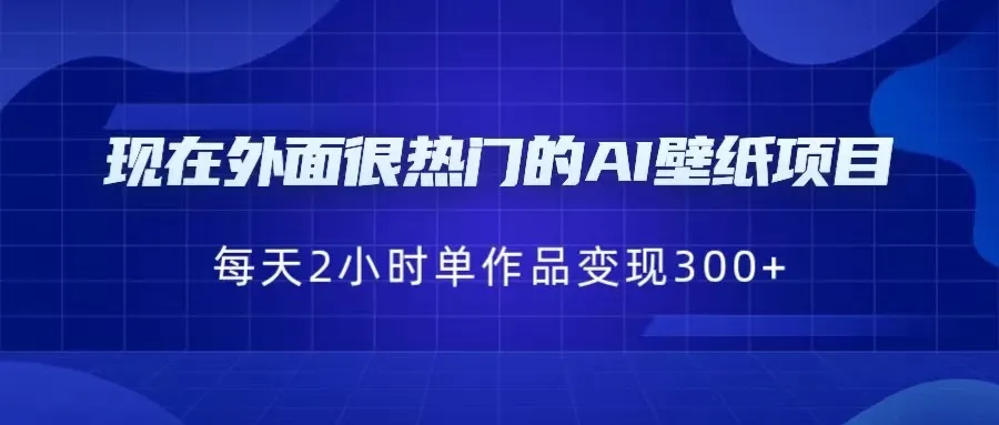 AI壁纸项目：0成本创业，一部手机每天*小时，单个作品变现更多 ！