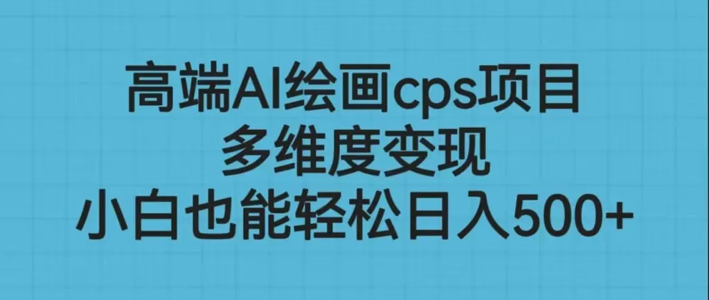 AI绘画CPS项目：从零开始赚钱的实操指南-网赚项目