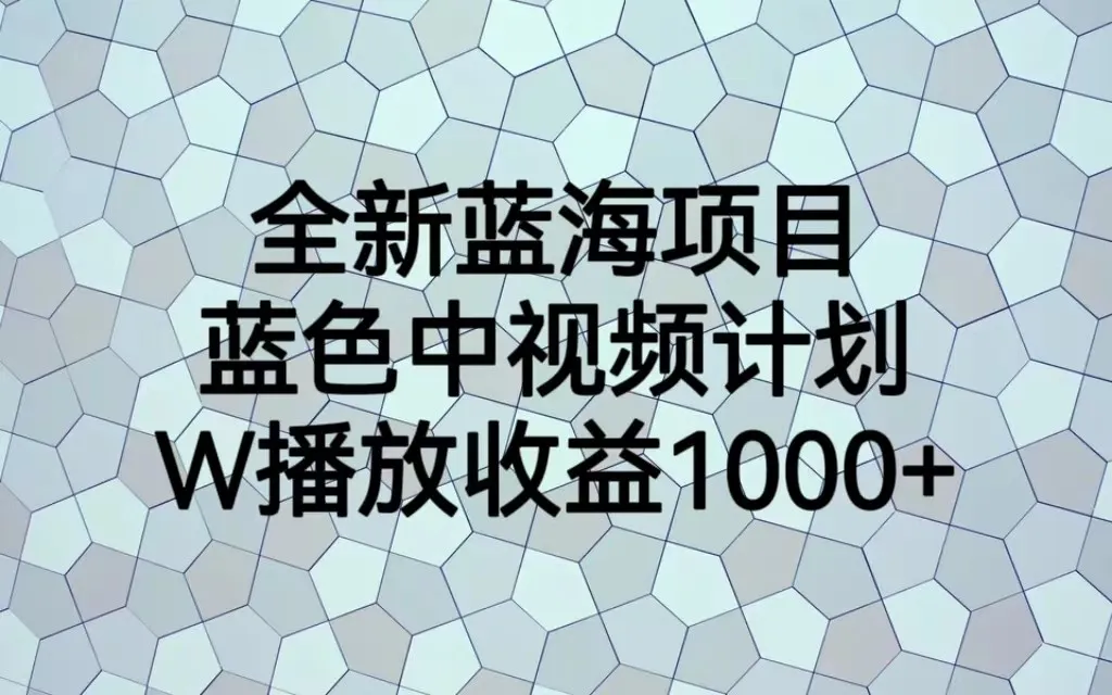 打开蓝色中视频计划，探索全新赚钱蓝海，轻松实现1W播放量1000 ！-网赚项目