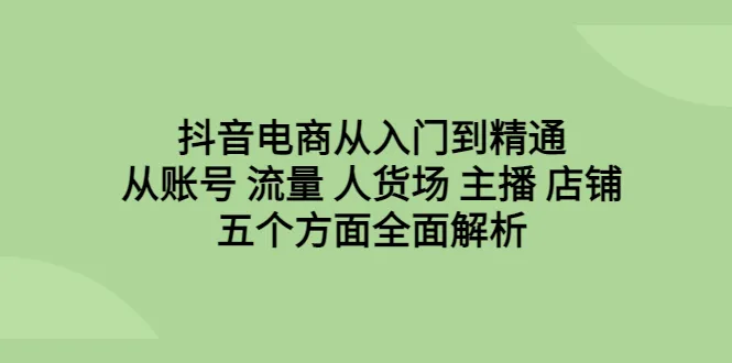 抖音电商指南从零开始：全方位掌握运营策略，打造热门商品直播间！-网赚项目