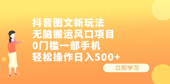 抖音图文新玩法：零成本制作，一部手机让你轻松上手，月收入翻倍！-网赚项目