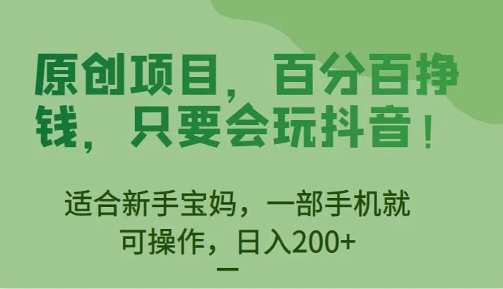 抖音赚钱秘籍：新手宝妈也能轻松日收入不断攀升 ，百分百挣钱，只需一部手机！-网赚项目