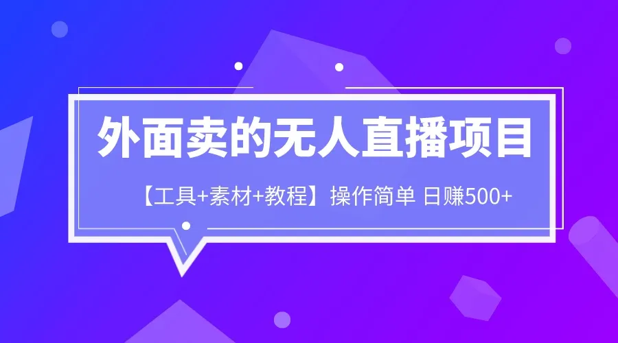 工具 素材 教程日增千元！揭秘无人直播项目的赚钱秘密-网赚项目