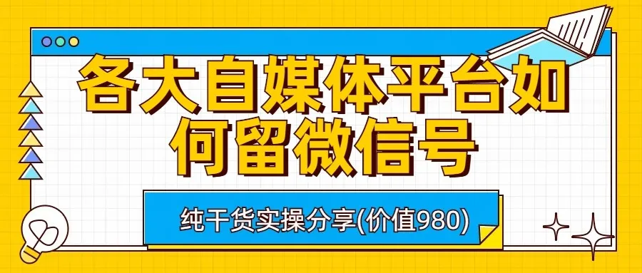 攻略：自媒体平台留微信号的完整实操指南-网赚项目