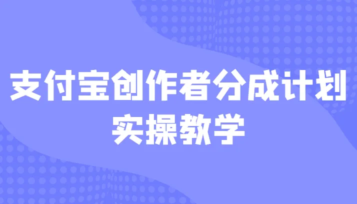 解密支付宝创作者分成计划：从零起步，轻松入局，实现稳定增收！-网赚项目