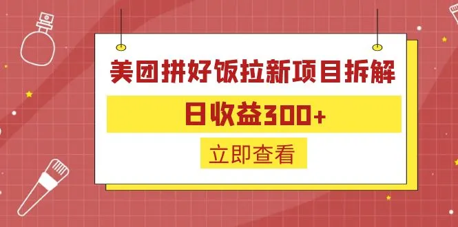 美团拼好饭拉新项目拆解:日增收增多-网赚项目